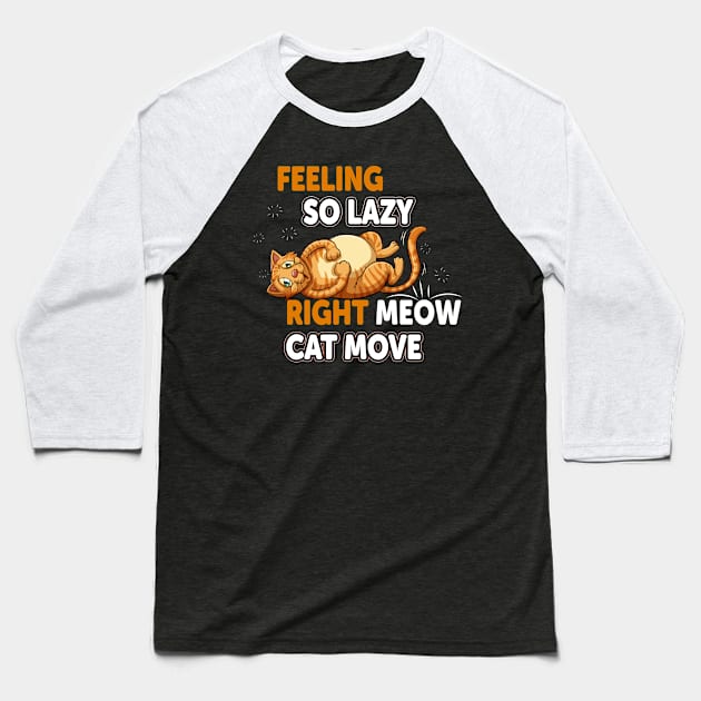 Funny Cat Lazy Kitty Design: Feeling So LazyRight Mewo Cat Move Baseball T-Shirt by Kribis